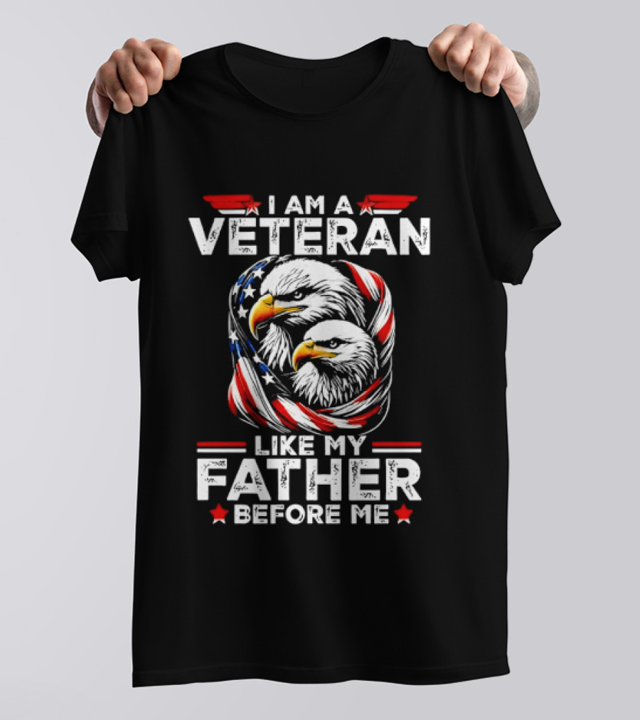 I Am A Veteran Like My Father Before Me Patriotic Eagles And American Flag T-Shirt