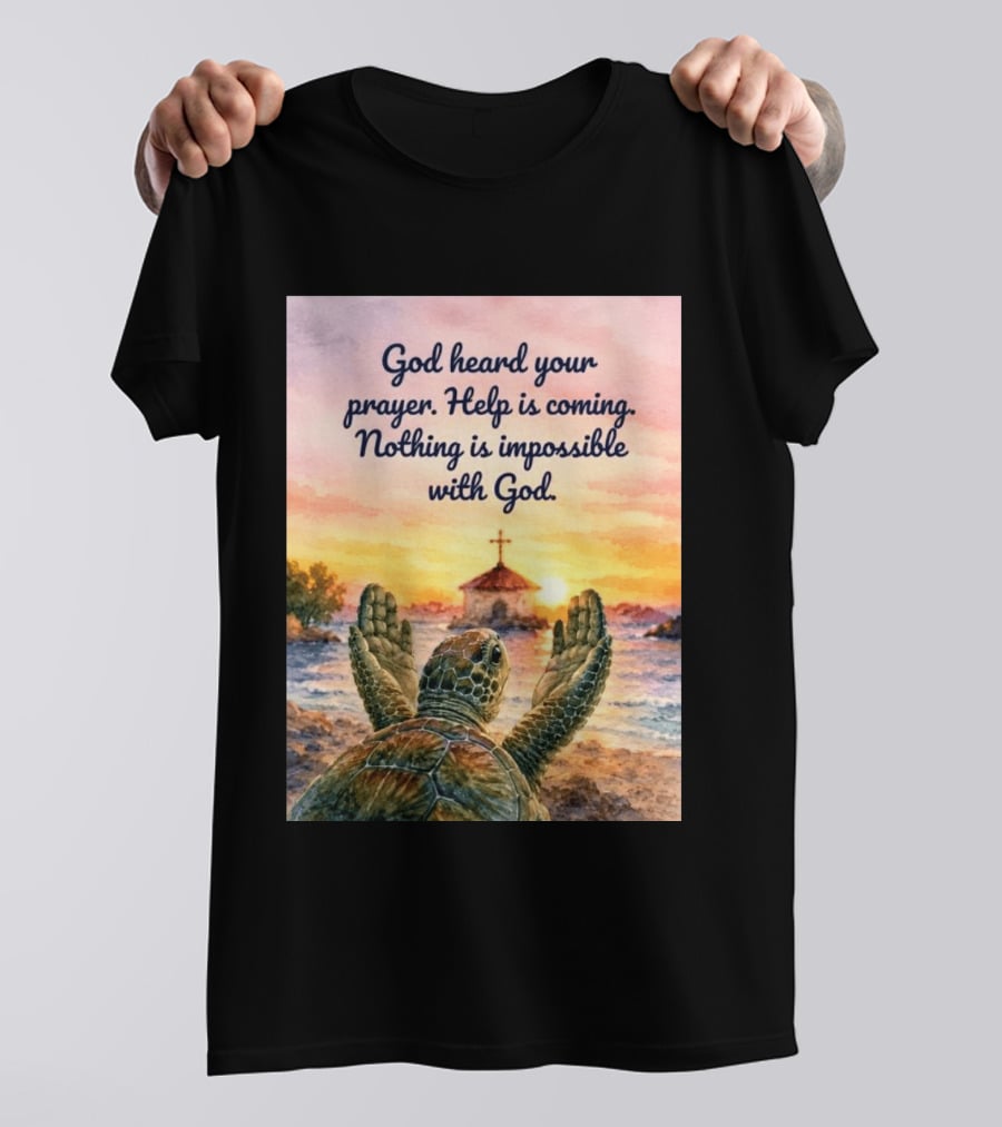 God Heard Your Prayer Help Is Coming Nothing Is Impossible With Turtle And Church Sunset T-Shirt