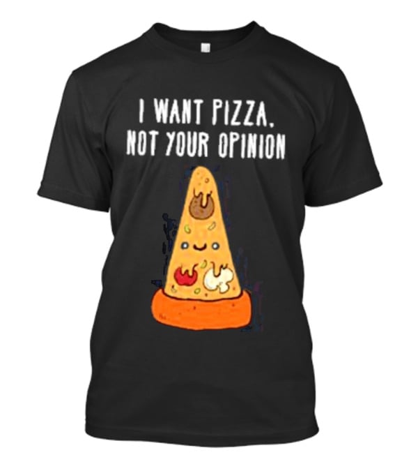 I Want Pizza Not Your Opinion Cheese Slice Cartoon T-Shirt