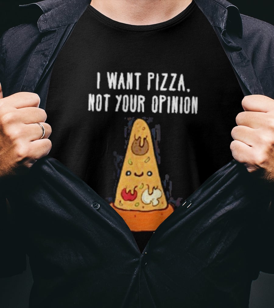 I Want Pizza Not Your Opinion Cheese Slice Cartoon T-Shirt