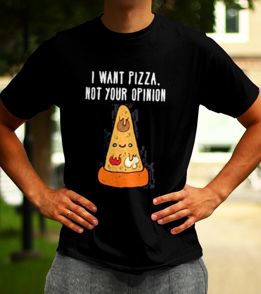 I Want Pizza Not Your Opinion Cheese Slice Cartoon T-Shirt