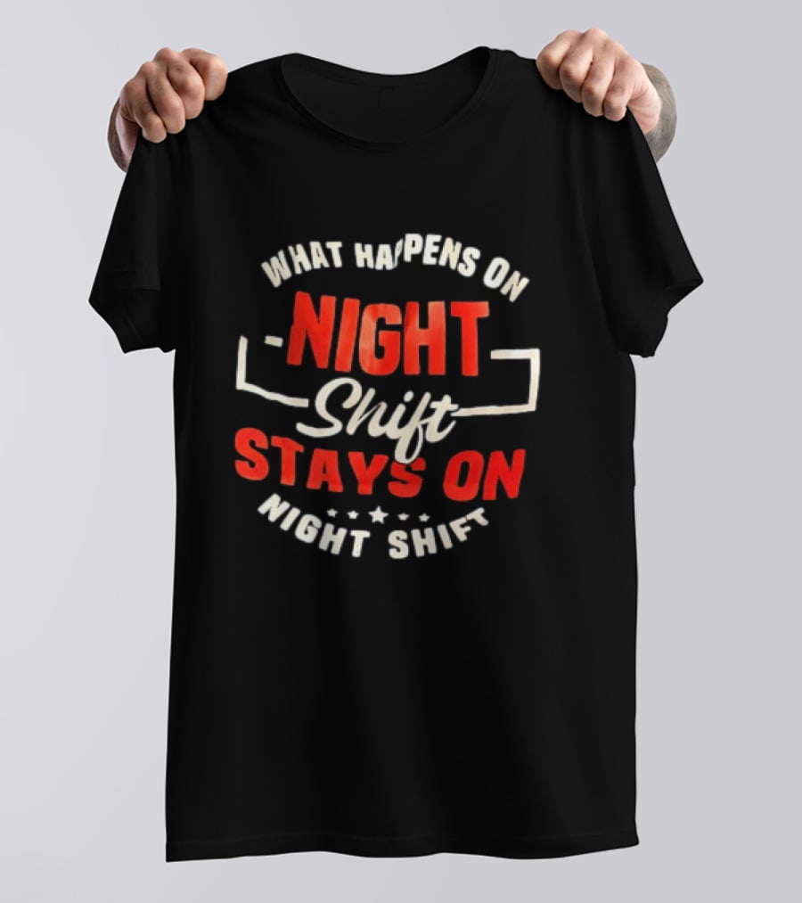 What Happens On Night Shift Stays On Night Shift T-Shirt