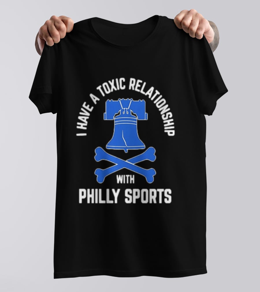 I Have A Toxic Relationship With Philly Sports Liberty Bell Crossbones T-Shirt