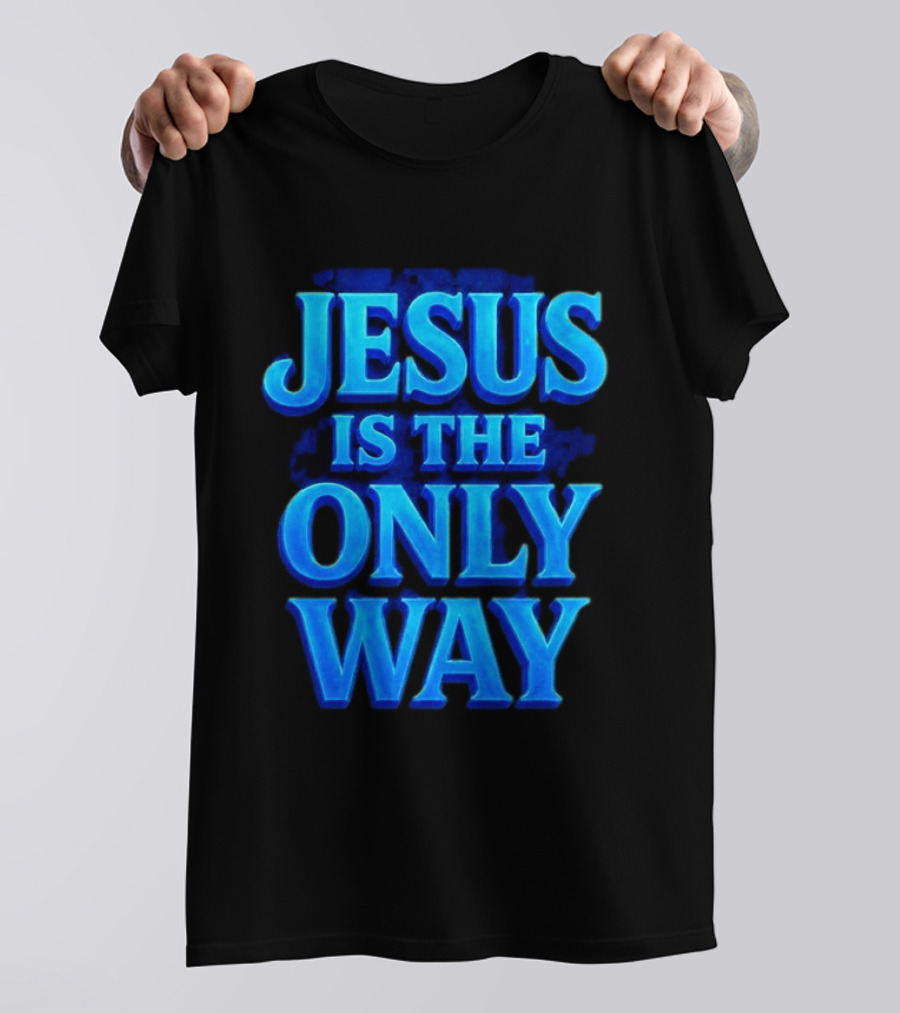 Jesus Is The Only Way Blue Text Christian Message T-Shirt