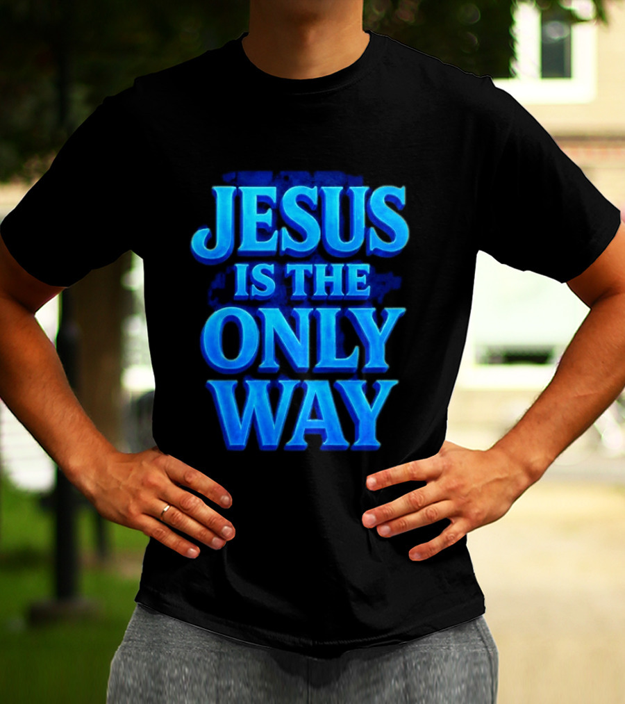 Jesus Is The Only Way Blue Text Christian Message T-Shirt