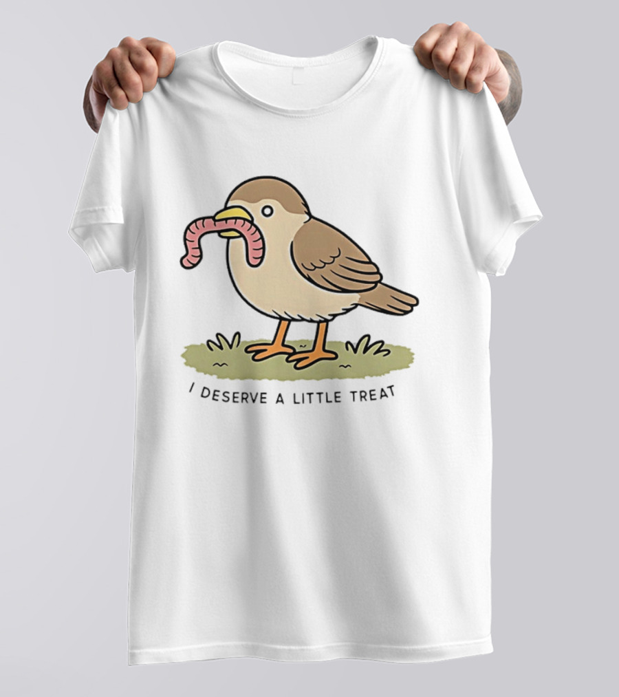 Classic I Deserve A Little Treat Bird Worm Fun T-Shirt