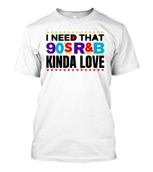 I Need That 90's R&B Kinda Love T-Shirt