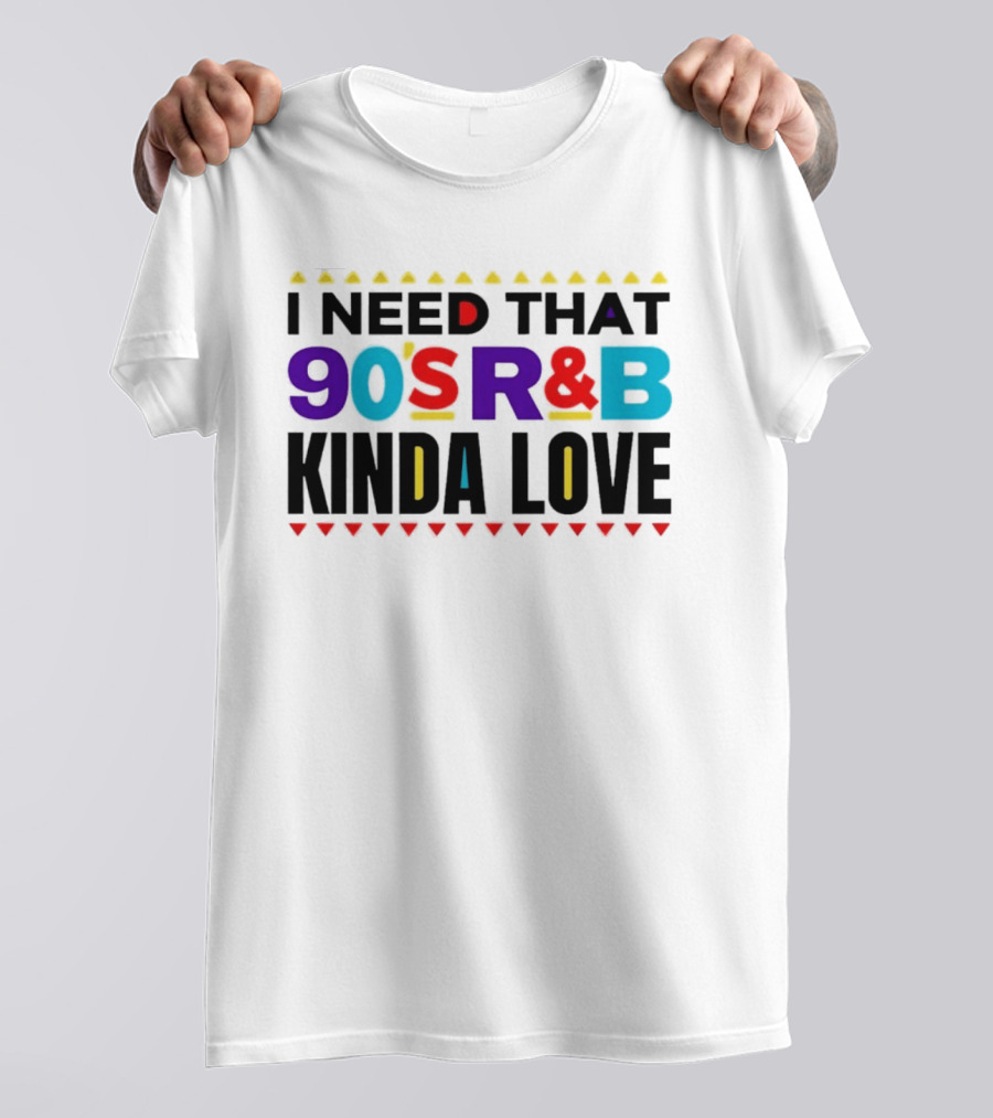 I Need That 90's R&B Kinda Love T-Shirt