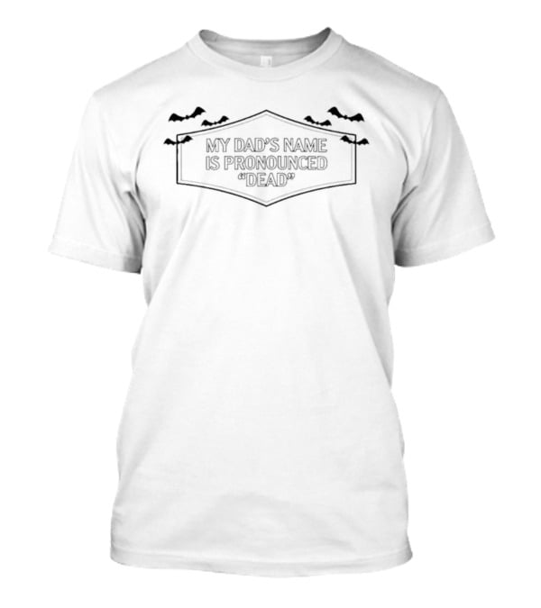 My Dad's Name Is Pronounced Dead Halloween Humor With Bats T-Shirt