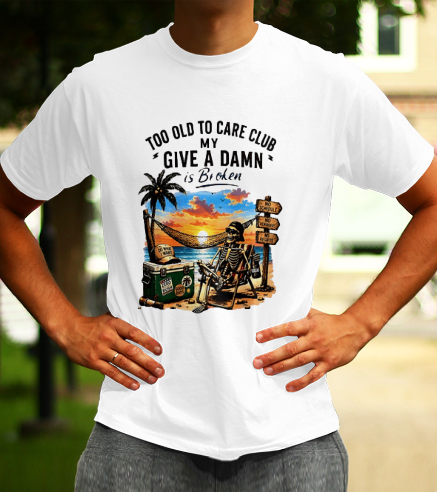 Too Old To Care Club My Give A Damn Is Broken Skeleton Relaxing Beach Chair Palm Sunset T-Shirt