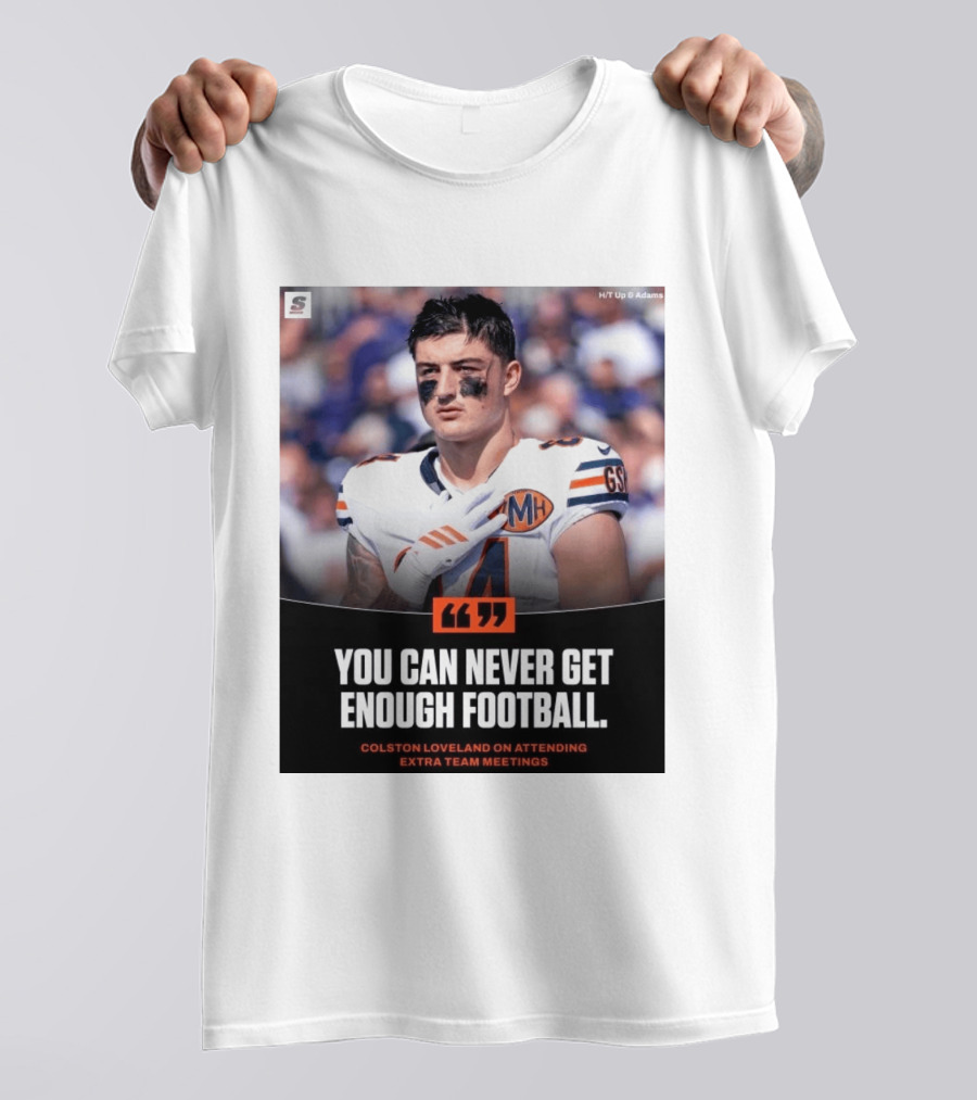 You Can Never Get Enough Football Colston Loveland On Attending Extra Team Meetings MH GSH T-Shirt