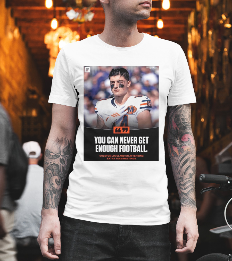 You Can Never Get Enough Football Colston Loveland On Attending Extra Team Meetings MH GSH T-Shirt