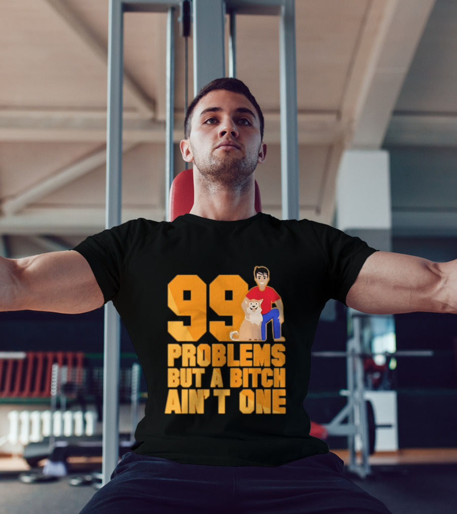 99 Problems But A Bitch Ain't One With Dog And Person T-Shirt