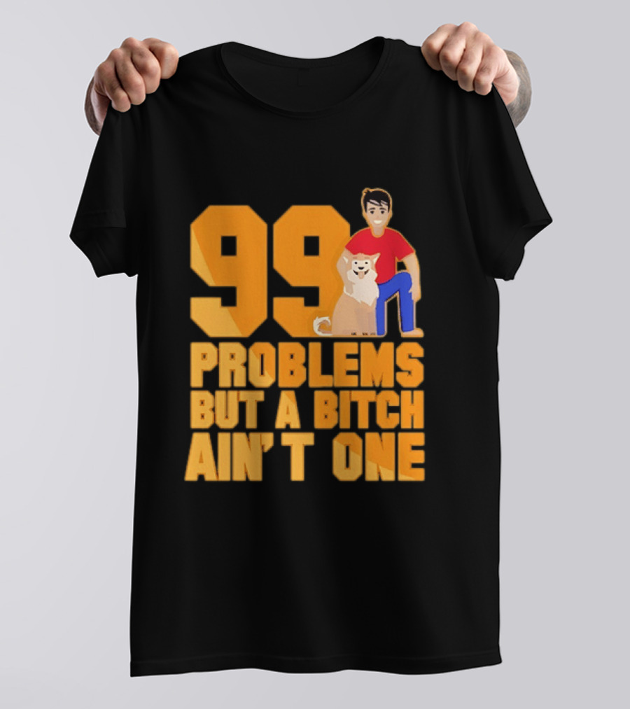 99 Problems But A Bitch Ain't One With Dog And Person T-Shirt