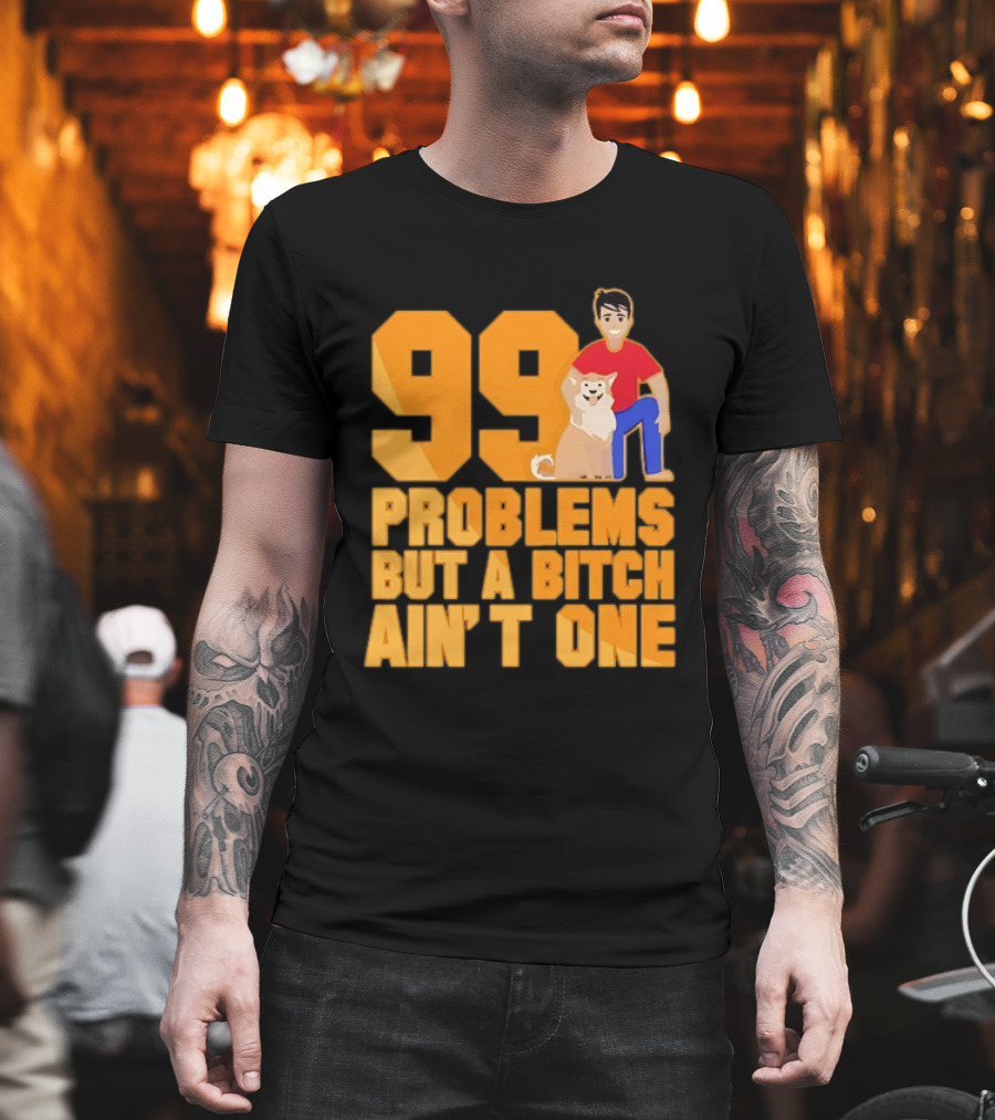 99 Problems But A Bitch Ain't One With Dog And Person T-Shirt