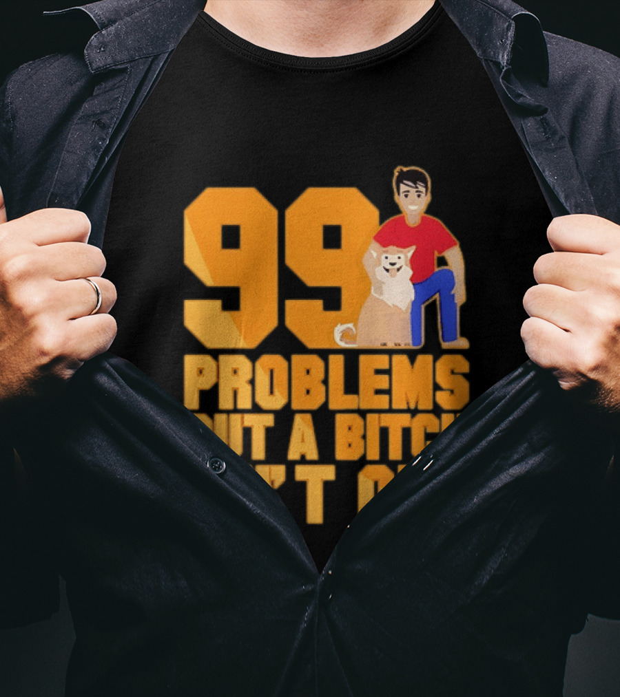 99 Problems But A Bitch Ain't One With Dog And Person T-Shirt