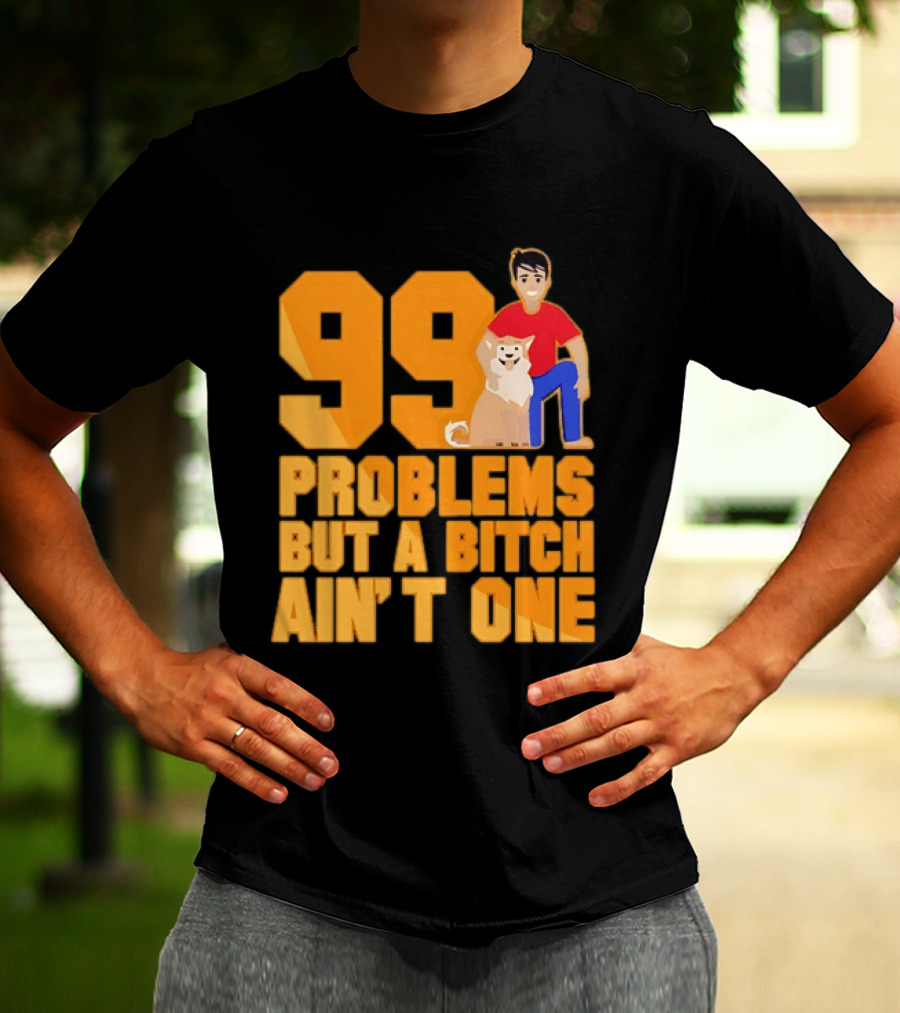 99 Problems But A Bitch Ain't One With Dog And Person T-Shirt