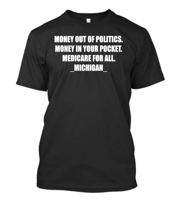 Money Out Of Politics Money In Your Pocket Medicare For All Michigan T-Shirt