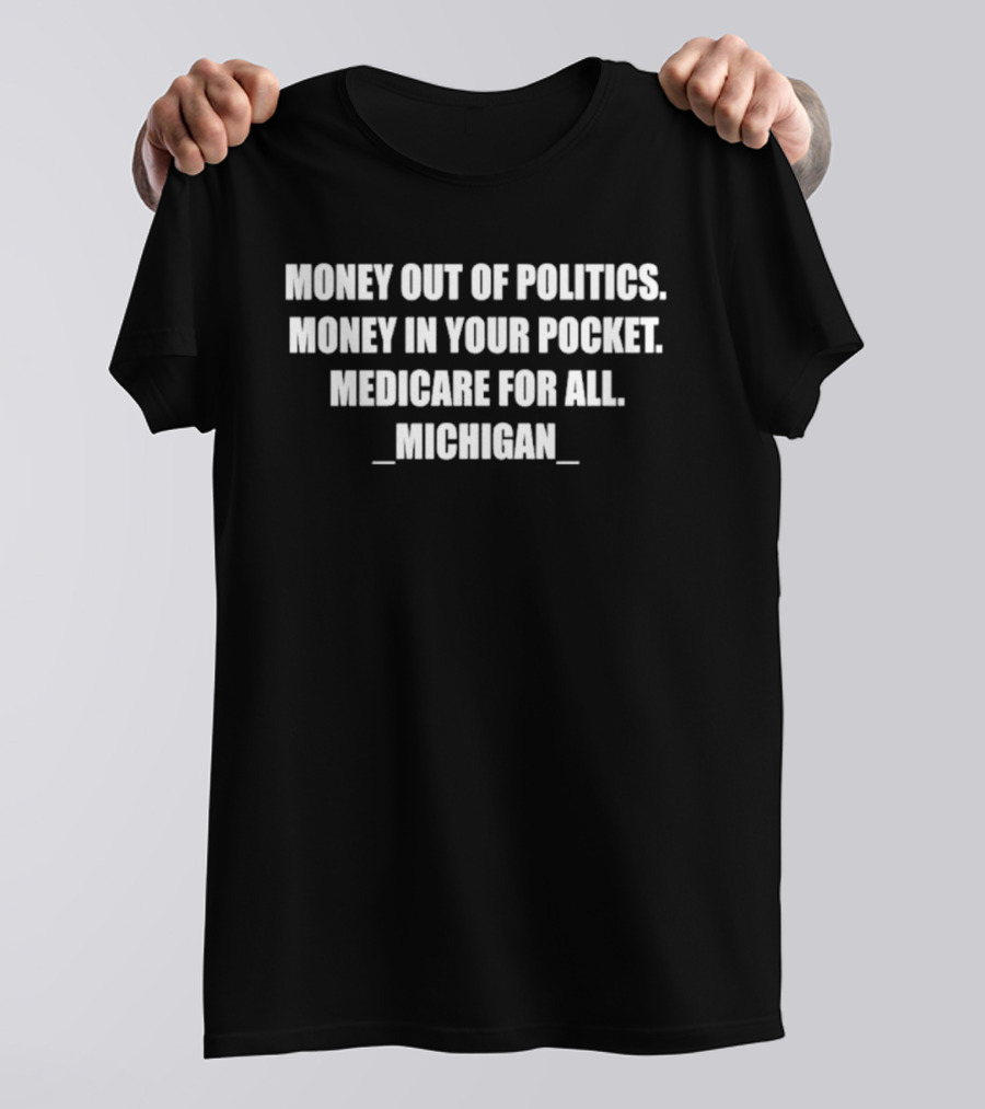Money Out Of Politics Money In Your Pocket Medicare For All Michigan T-Shirt