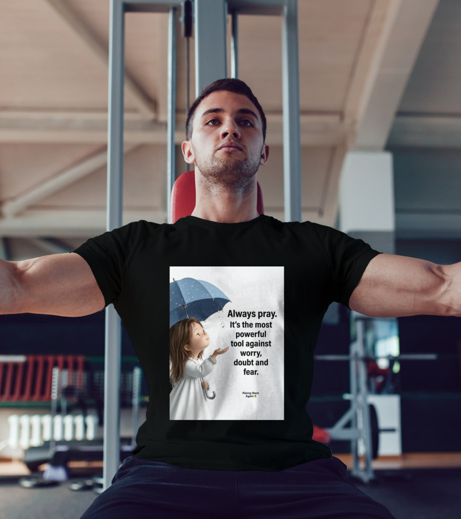 Always Pray Powerful Tool Against Worry Doubt Fear Rising Back Again T-Shirt