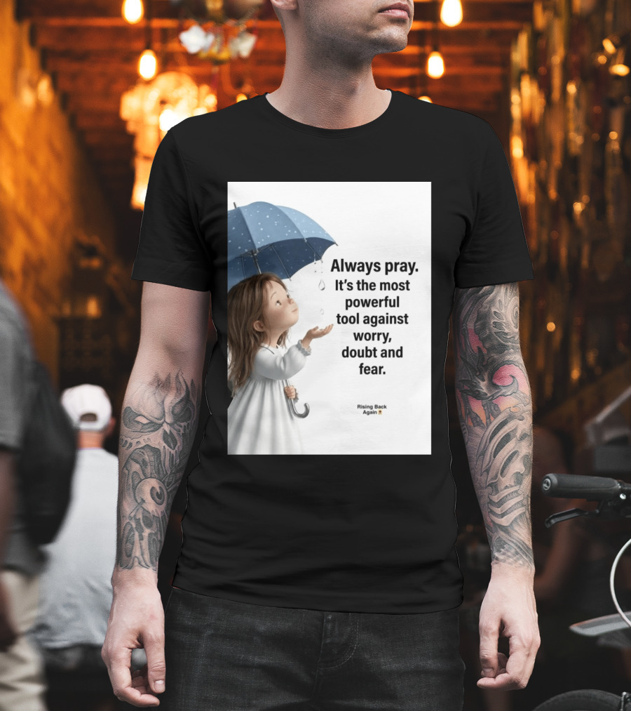Always Pray Powerful Tool Against Worry Doubt Fear Rising Back Again T-Shirt