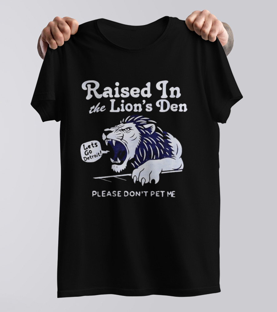 Raised In The Lion's Den Please Don't Pet Me Let's Go Roar T-Shirt