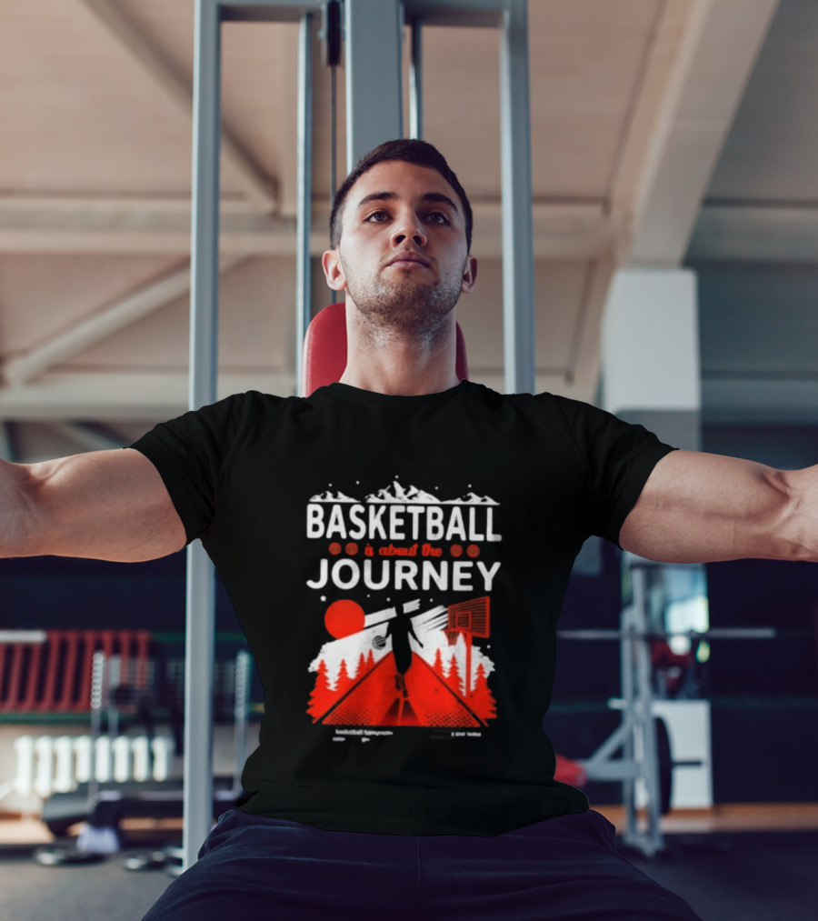 Basketball Is About The Journey Mountains And Forest Camping Adventure T-Shirt