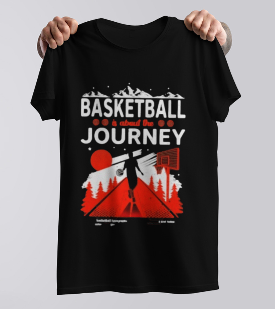 Basketball Is About The Journey Mountains And Forest Camping Adventure T-Shirt