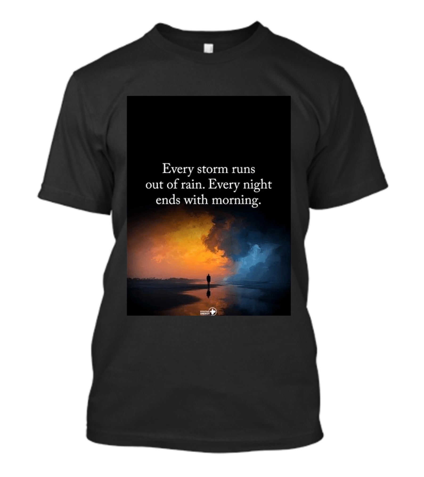Every Storm Runs Out Of Rain Every Night Ends With Morning Uplifting Sunset T-Shirt
