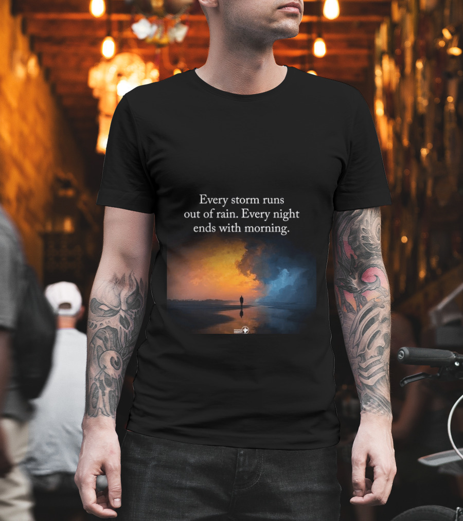 Every Storm Runs Out Of Rain Every Night Ends With Morning Uplifting Sunset T-Shirt