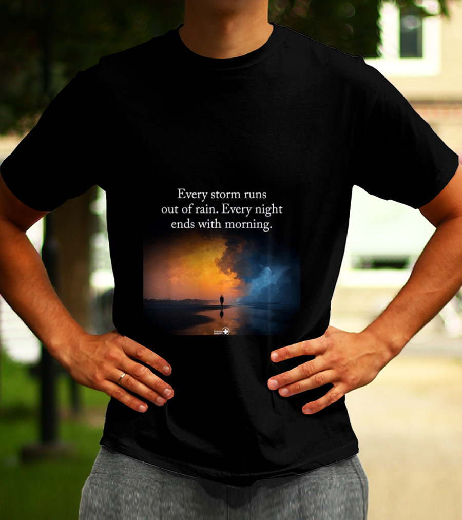 Every Storm Runs Out Of Rain Every Night Ends With Morning Uplifting Sunset T-Shirt