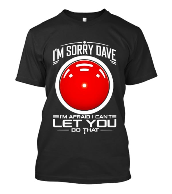 HAL 9000 I'm Sorry Dave I'm Afraid I Can't Let You Do That T-Shirt