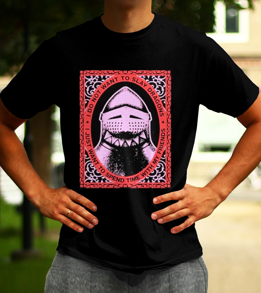 I Do Not Want To Slay Dragons I Just Want To Spend Time With My Friends Knight Helmet Medieval Humor T-Shirt