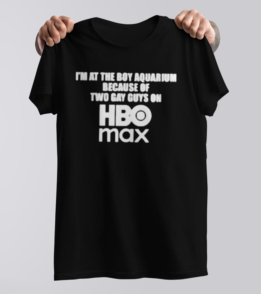 I'm At The Boy Aquarium Because Of Two Gay Guys On HBO Max T-Shirt