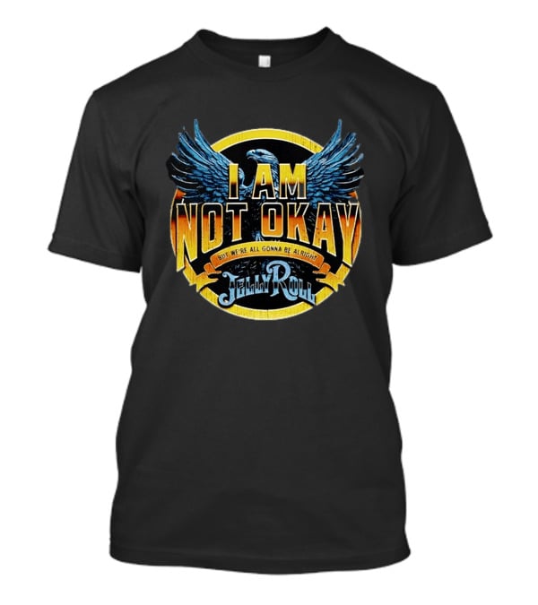 I AM NOT OKAY But We're All Gonna Be Alright Jelly Roll Eagle Wings T-Shirt