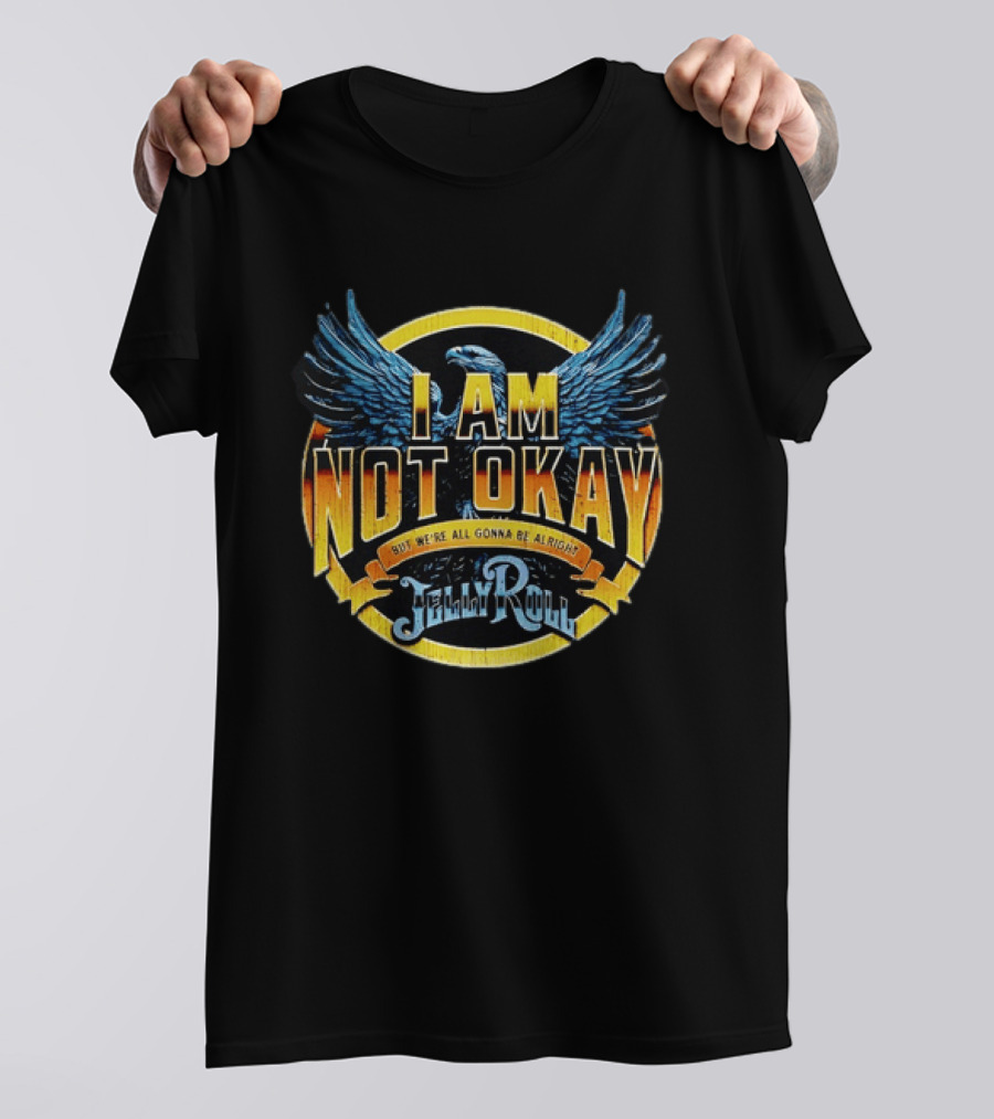 I AM NOT OKAY But We're All Gonna Be Alright Jelly Roll Eagle Wings T-Shirt