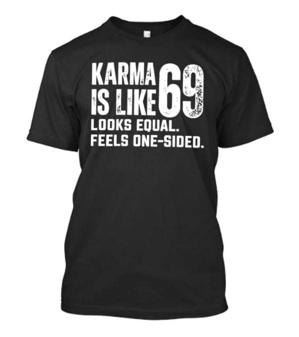 Karma Is Like 69 Looks Equal Feels One Sided T-Shirt