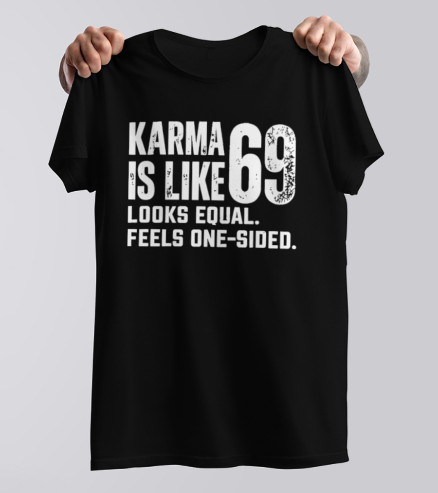 Karma Is Like 69 Looks Equal Feels One Sided T-Shirt