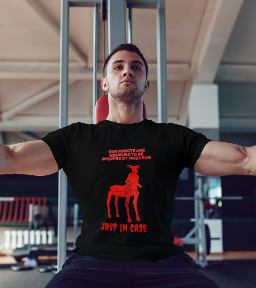Our Robots Are Designed To Be Stopped By Firearms Just In Case Red Four Legged Robot T-Shirt