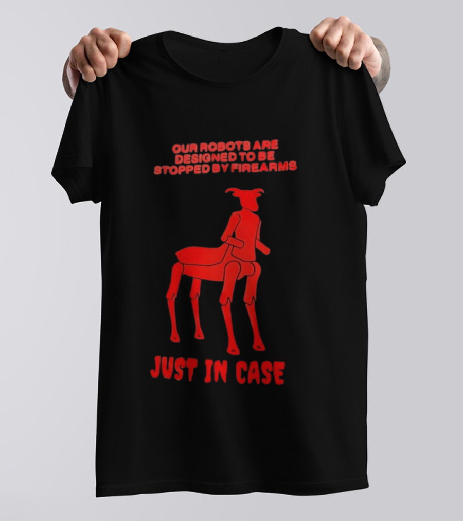 Our Robots Are Designed To Be Stopped By Firearms Just In Case Red Four Legged Robot T-Shirt
