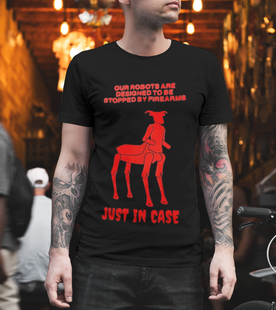Our Robots Are Designed To Be Stopped By Firearms Just In Case Red Four Legged Robot T-Shirt