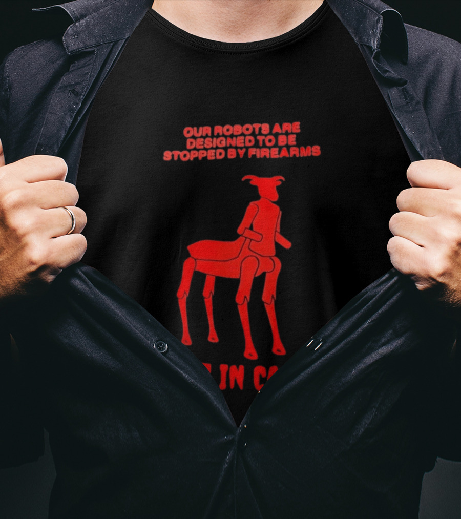 Our Robots Are Designed To Be Stopped By Firearms Just In Case Red Four Legged Robot T-Shirt