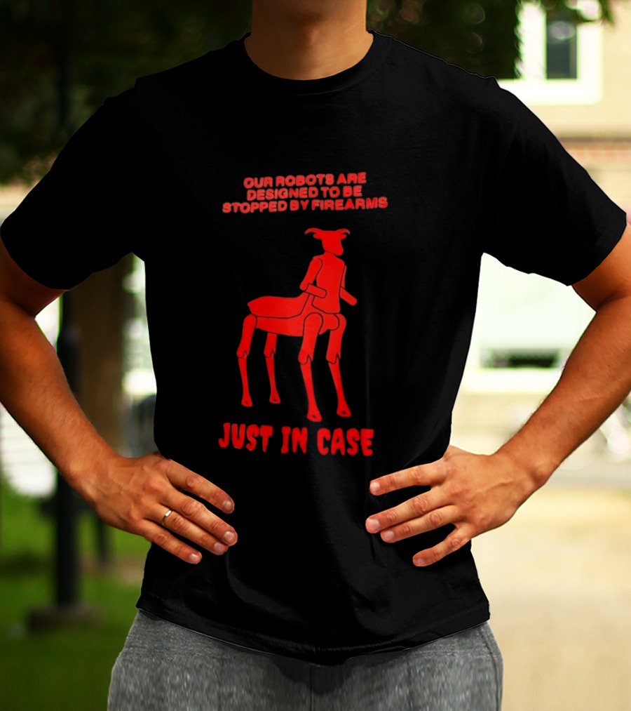 Our Robots Are Designed To Be Stopped By Firearms Just In Case Red Four Legged Robot T-Shirt