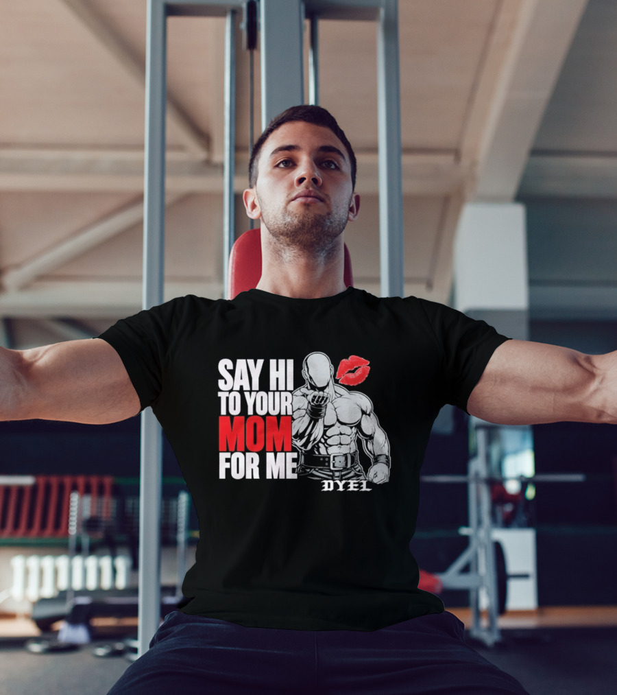 Say Hi To Your Mom For Me Bodybuilder DYEL Kiss T-Shirt