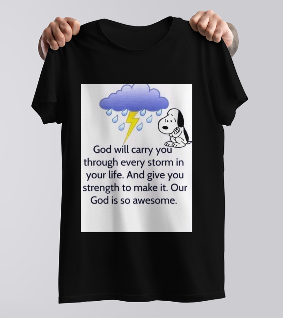 Snoopy God Will Carry You Through Every Storm Give You Strength Our God Is So Awesome T-Shirt
