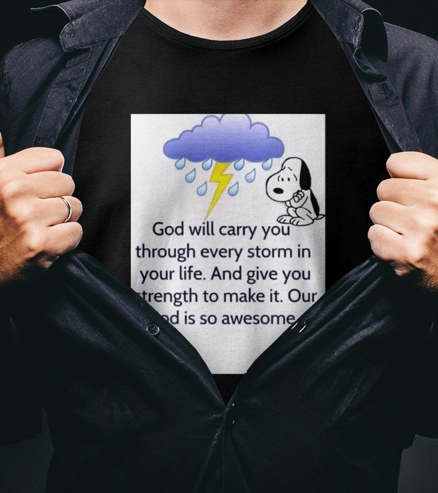 Snoopy God Will Carry You Through Every Storm Give You Strength Our God Is So Awesome T-Shirt