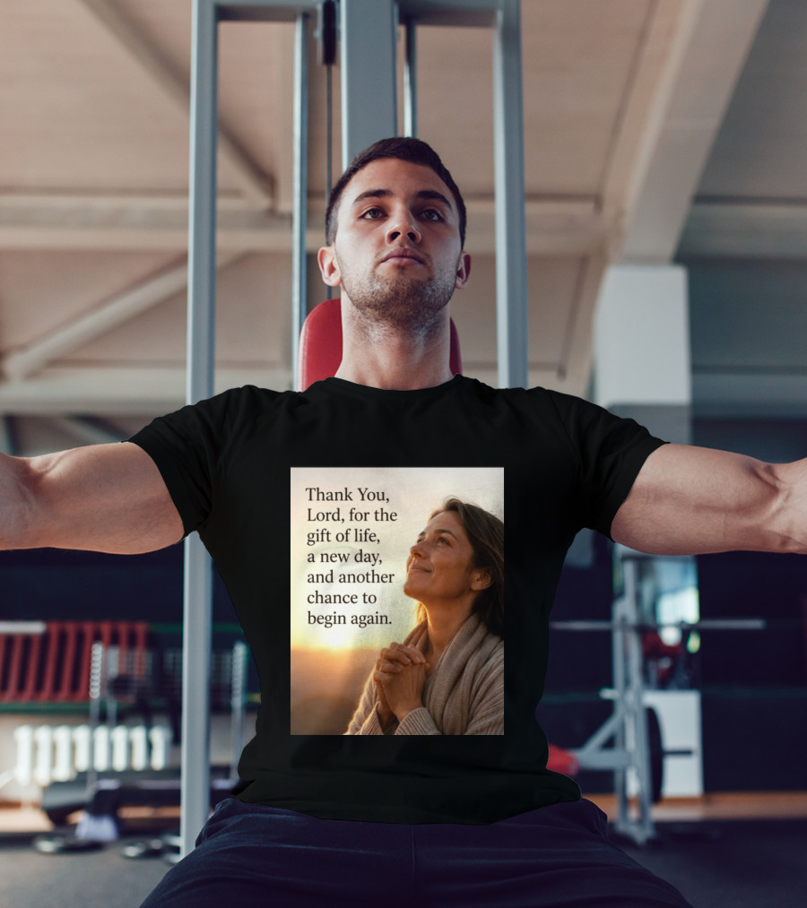 Thank You Lord For The Gift Of Life A New Day And Another Chance To Begin Again T-Shirt