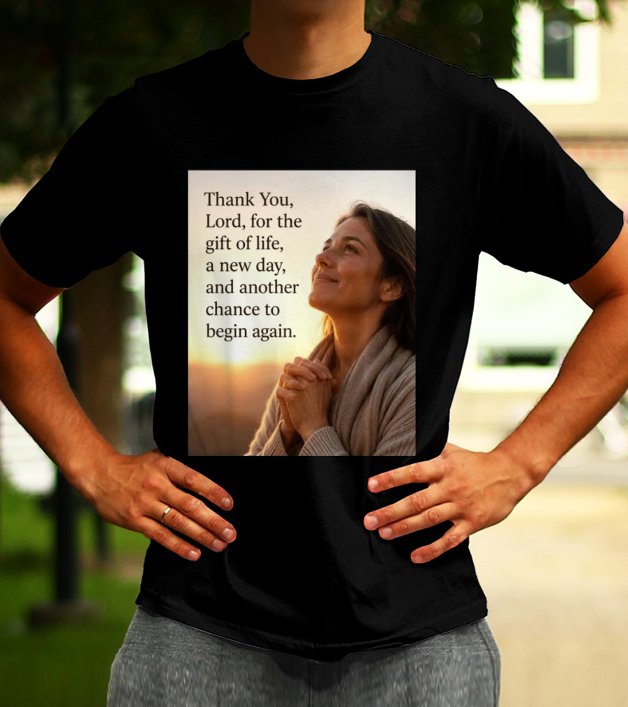 Thank You Lord For The Gift Of Life A New Day And Another Chance To Begin Again T-Shirt