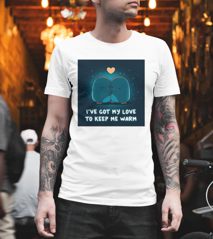 I've Got My Love To Keep Me Warm Heartwarming Penguin Cuddle T-Shirt