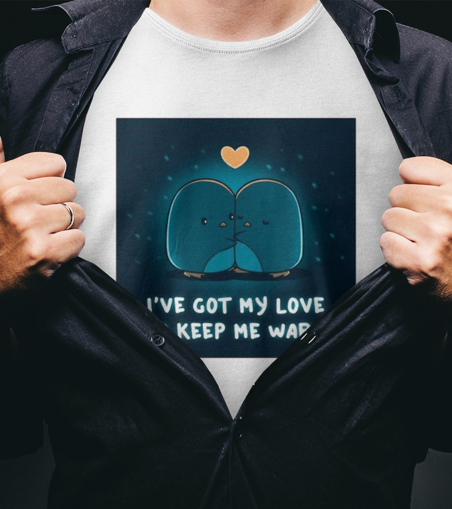 I've Got My Love To Keep Me Warm Heartwarming Penguin Cuddle T-Shirt